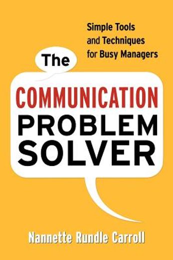 the communication problem solver,simple tools and techniques for busy managers