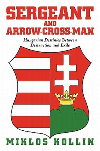 sergeant and arrow-cross-man,hungarian destinies between destruction and exile
