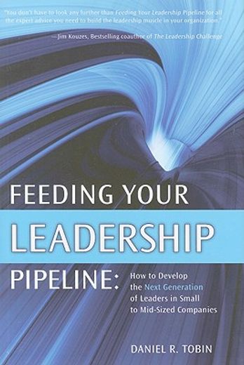 feeding your leadership pipeline,how to develop the next generation of leaders in small to mid-sized companies