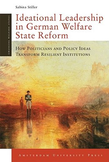 Ideational Leadership in German Welfare State Reform: How Politicians and Policy Ideas Transform Resilient Institutions (en Inglés)