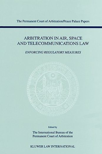 arbitration in air, space and telecommunications law,enforcing regulatory measures : papers emanating from the third pca international law seminar februa