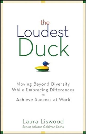 the loudest duck,moving beyond diversity while embracing differences to achieve success at work (en Inglés)