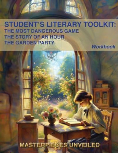 Student’S Literary Toolkit: The Most Dangerous Game, the Story of an Hour, & the Garden Party: A Workbook (Masterpieces Unveiled Workbooks, 1)