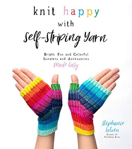 Knit Happy With Self-Striping Yarn: Bright, fun and Colorful Sweaters and Accessories Made Easy (en Inglés)