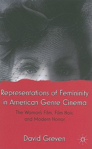 representations of femininity in american genre cinema,the woman`s film, film noir, and modern horror