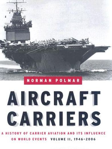 aircraft carriers,a history of carrier aviation and its influence on world events: 1946-2006 (en Inglés)
