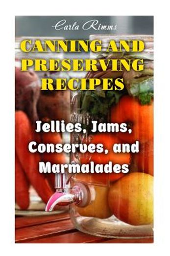 Canning and Preserving Recipes: Jellies, Jams, Conserves, and Marmalades: (Canning Recipes, Canning Cookbook) (en Inglés)
