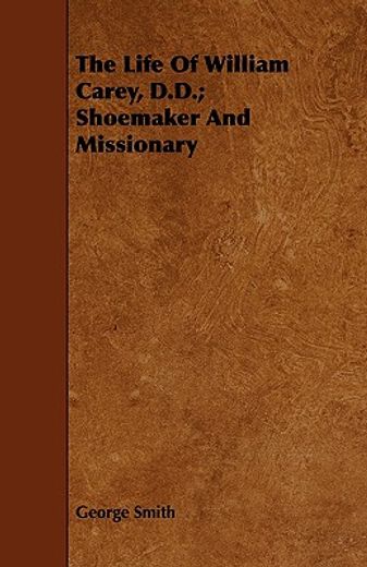 the life of william carey, d.d.; shoemaker and missionary