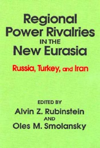 Regional Power Rivalries in the New Eurasia: Russia, Turkey and Iran (en Inglés)