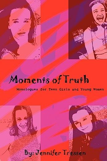 moments of truth,monologues for teen girls and young women
