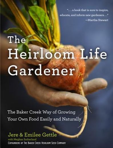 the heirloom life gardener,the baker creek way of growing your own food easily and naturally