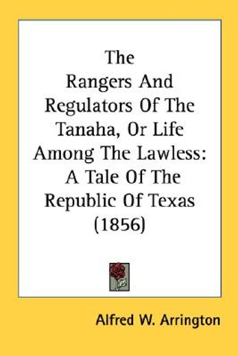 the rangers and regulators of the tanaha, or life among the lawless,a tale of the republic of texas 1856