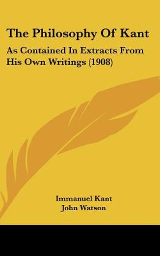 the philosophy of kant,as contained in extracts from his own writings