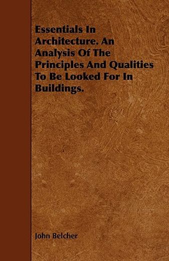 essentials in architecture. an analysis of the principles and qualities to be looked for in building