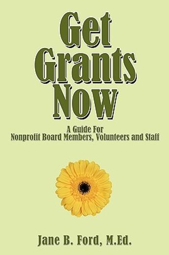 get grants now,a guide for nonprofit board members, volunteers and staff