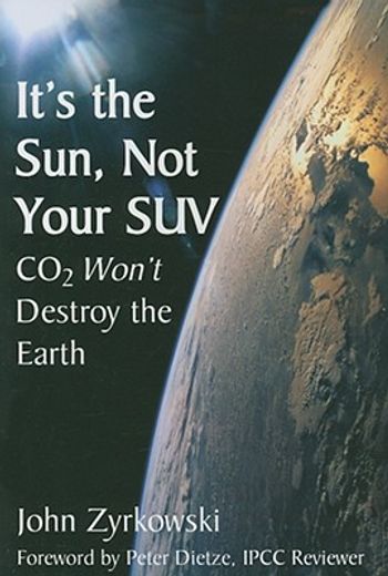 It's the Sun, Not Your SUV: CO2 Won't Destroy the Earth (en Inglés)