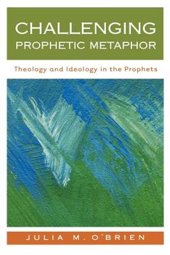challenging prophetic metaphor,theology and ideology in the prophets (en Inglés)