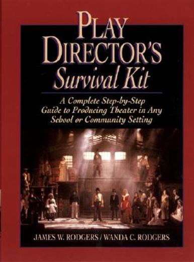 play director´s survival kit,a complete step-by-step guide to producing theatre in any school or community setting