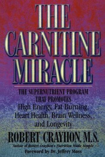 the carnitine miracle,the supernutrient program that promotes high energy, fat burning, heart health, brain wellness and l