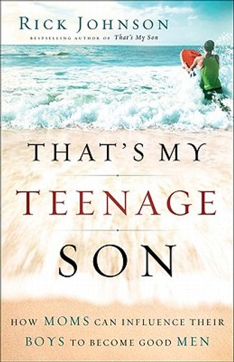 that´s my teenage son,how moms can influence their boys to become good men (en Inglés)