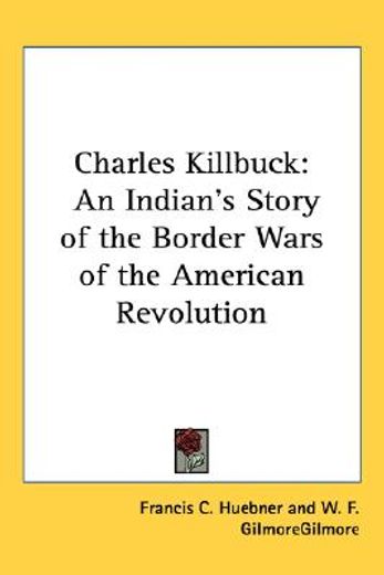 charles killbuck,an indian´s story of the border wars of the american revolution