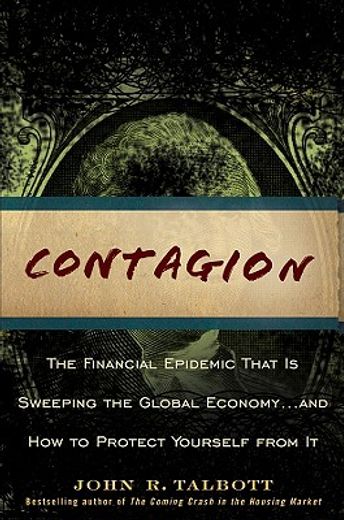 contagion,the financial epidemic that is sweeping the global economy...and how to protect yourself from it