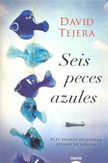 Seis peces azules (Algaida Literaria - Premio Ateneo De Sevilla)