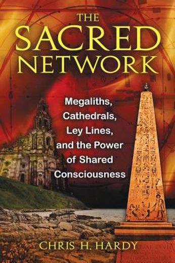 the sacred network,megaliths, cathedrals, ley lines, and the power of shared consciousness