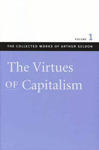 collected works of arthur seldon: virtues of capit (en Inglés)