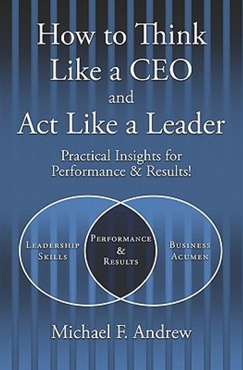 how to think like a ceo and act like a leader,practical insights for performance and results! (en Inglés)