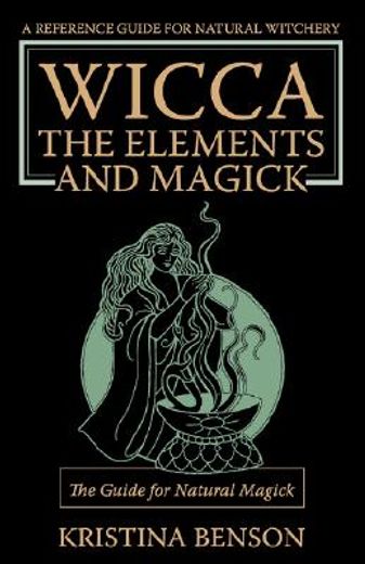 wicca, the elements and magick,the guide for natural magick: natural magick and wicca