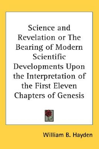 science and revelation or the bearing of modern scientific developments upon the interpretation of the first eleven chapters of genesis