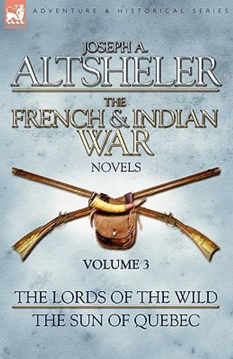 the french & indian war novels: 3-the lords of the wild & the sun of quebec
