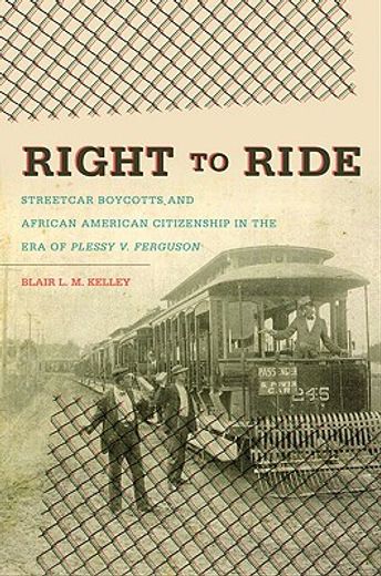 right to ride,streetcar boycotts and african american citizenship in the era of plessy v. ferguson (en Inglés)