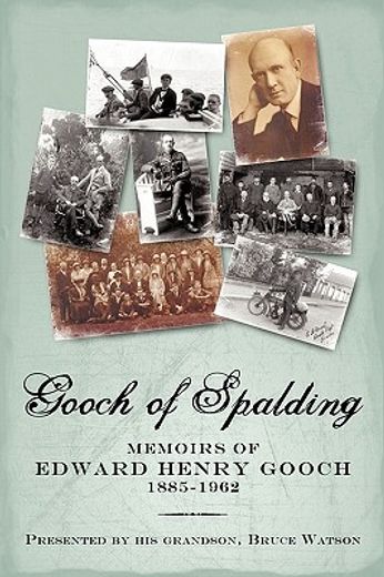 gooch of spalding, memoirs of edward henry gooch 1885-1962,presented by his grandson, bruce watson
