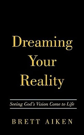 dreaming your reality,seeing god´s vision come to life