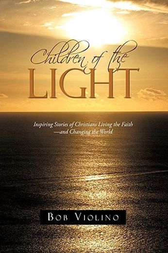 children of the light,inspiring stories of christians living the faith-and changing the world (en Inglés)