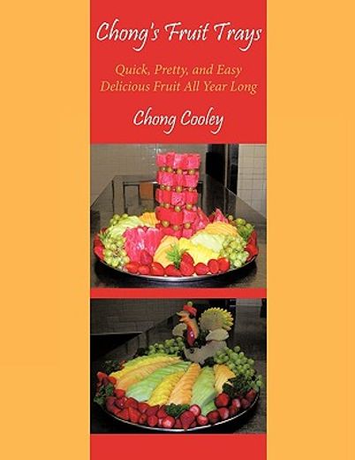 chong´s fruit trays,quick, pretty, and easy delicious fruit all year long (en Inglés)