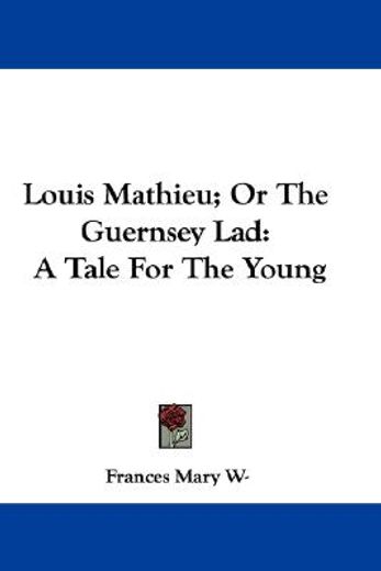 louis mathieu; or the guernsey lad: a ta