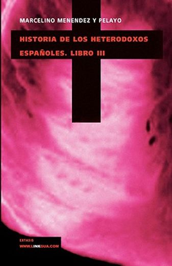 Historia De Los Heterodoxos Españoles. Libro Iii (Religion)