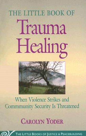 the little book of trauma healing,when violence strikes and community security is threatened