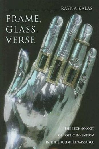 frame, glass, verse,the technology of poetic invention in the english renaissance