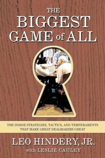 the biggest game of all,the inside strategies, tactics, and temperaments that make great dealmakers great