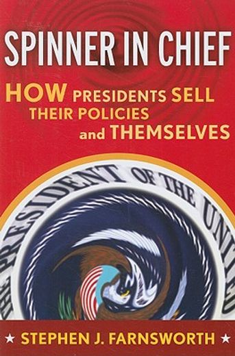 spinner in chief,how presidents sell their policies and themselves
