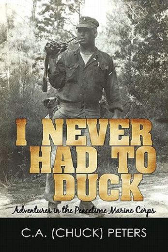 i never had to duck,adventures in the peacetime marine corps