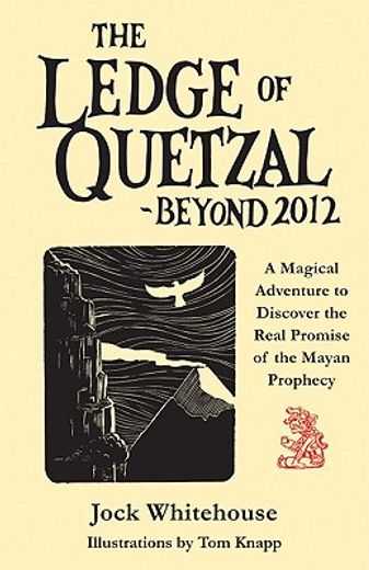 the ledge of quetzal - beyond 2012,a magical adventure to discover the real promise of the mayan prophecy