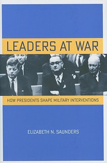 leaders at war,how presidents shape military interventions