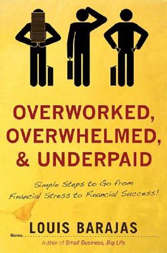 overworked, overwhelmed, and underpaid,simple steps to go from financial stress to financial success