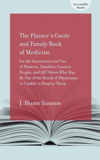 the planter´s guide and family book of medicine for the instruction and use of planters, families, country people, and all others who may be out of the reach of physicians, or unable to employ them