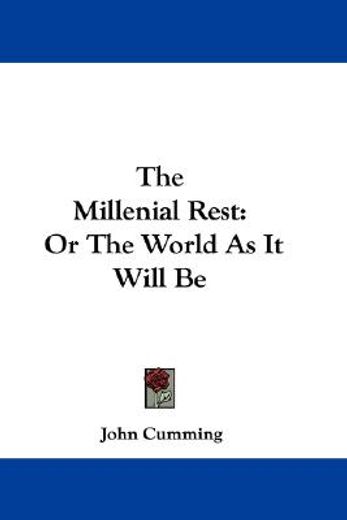 the millenial rest: or the world as it w